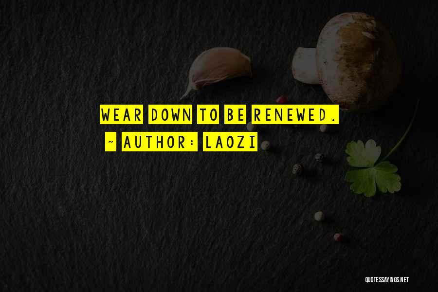 Laozi Quotes: Wear Down To Be Renewed.