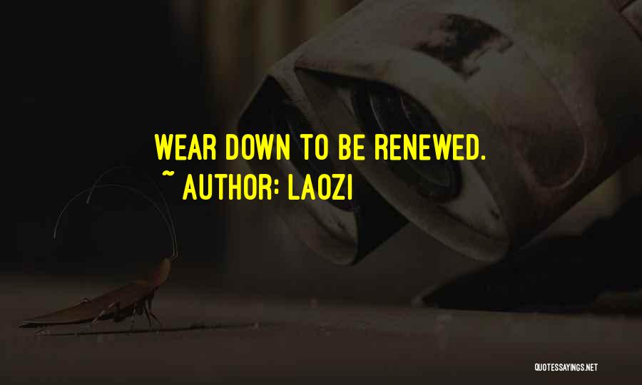 Laozi Quotes: Wear Down To Be Renewed.