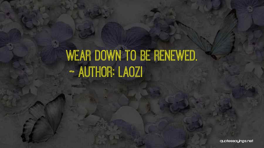 Laozi Quotes: Wear Down To Be Renewed.