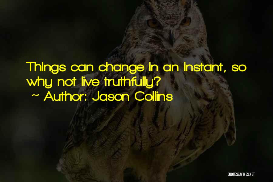 Jason Collins Quotes: Things Can Change In An Instant, So Why Not Live Truthfully?