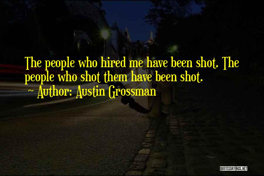 Austin Grossman Quotes: The People Who Hired Me Have Been Shot. The People Who Shot Them Have Been Shot.