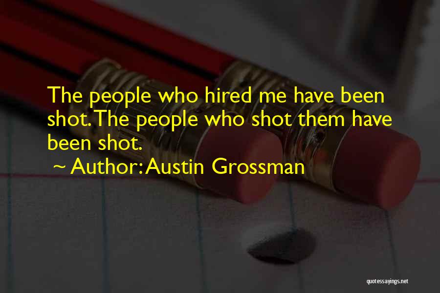 Austin Grossman Quotes: The People Who Hired Me Have Been Shot. The People Who Shot Them Have Been Shot.