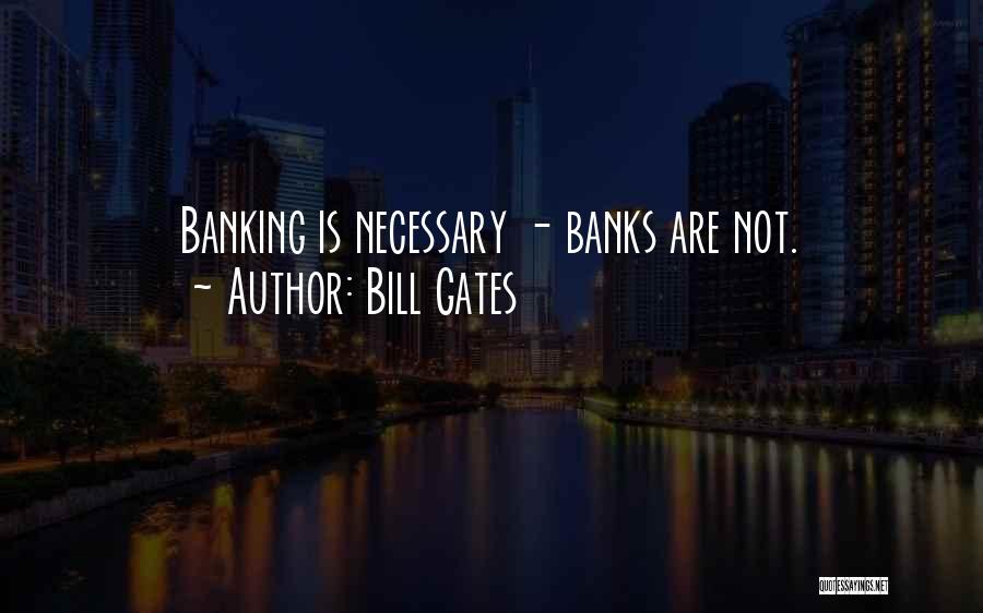 Bill Gates Quotes: Banking Is Necessary - Banks Are Not.