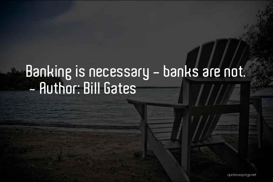 Bill Gates Quotes: Banking Is Necessary - Banks Are Not.