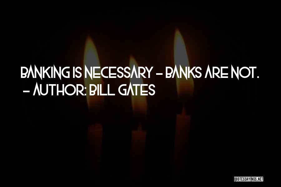 Bill Gates Quotes: Banking Is Necessary - Banks Are Not.