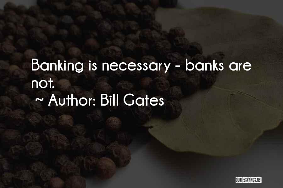 Bill Gates Quotes: Banking Is Necessary - Banks Are Not.