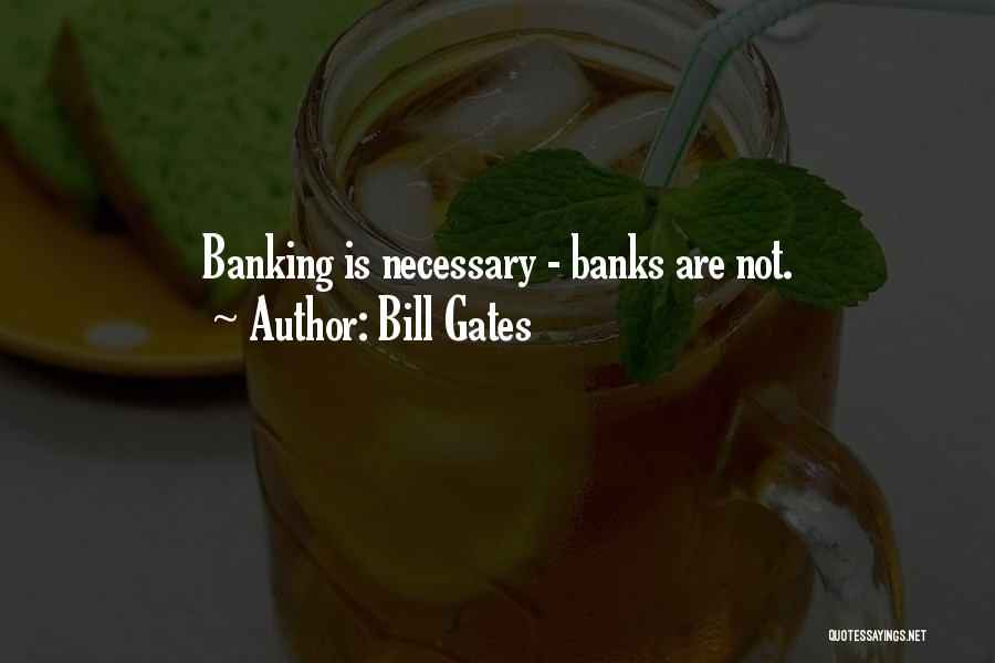 Bill Gates Quotes: Banking Is Necessary - Banks Are Not.