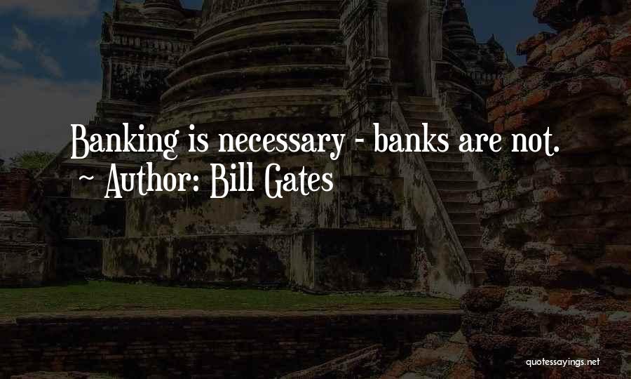 Bill Gates Quotes: Banking Is Necessary - Banks Are Not.