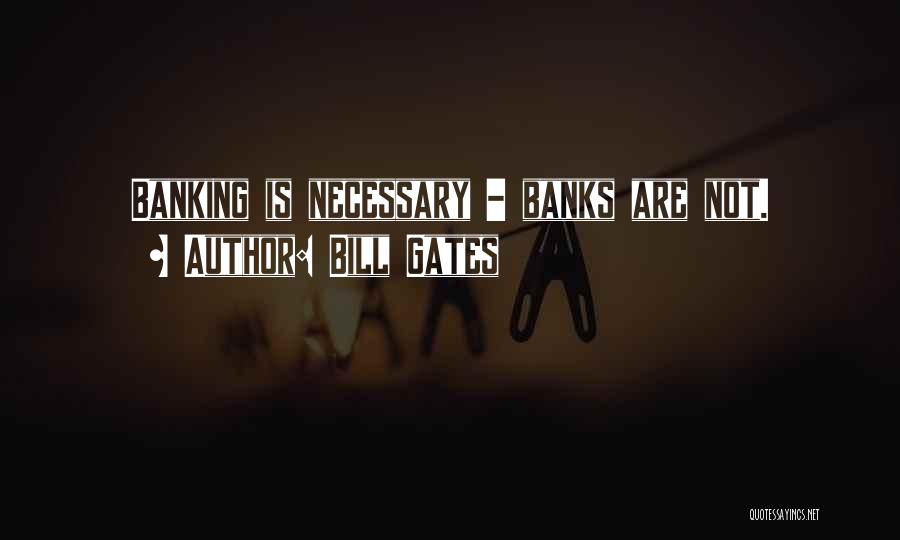 Bill Gates Quotes: Banking Is Necessary - Banks Are Not.
