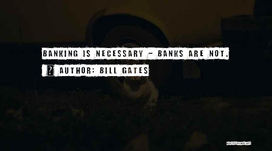 Bill Gates Quotes: Banking Is Necessary - Banks Are Not.