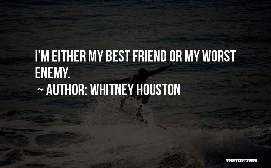 Whitney Houston Quotes: I'm Either My Best Friend Or My Worst Enemy.