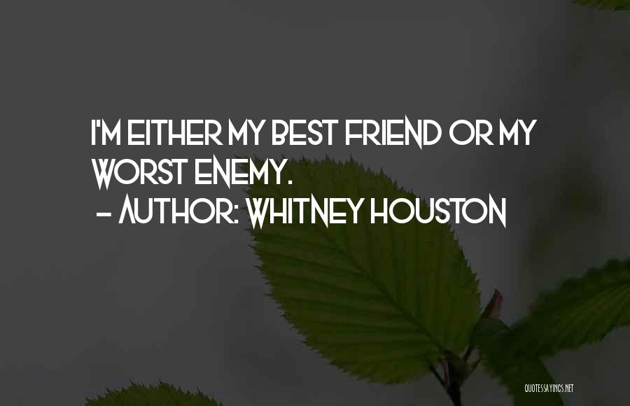 Whitney Houston Quotes: I'm Either My Best Friend Or My Worst Enemy.