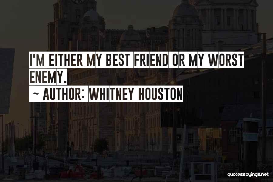 Whitney Houston Quotes: I'm Either My Best Friend Or My Worst Enemy.