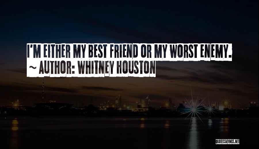 Whitney Houston Quotes: I'm Either My Best Friend Or My Worst Enemy.