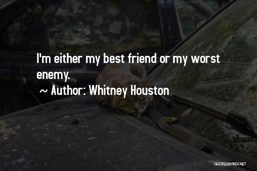 Whitney Houston Quotes: I'm Either My Best Friend Or My Worst Enemy.