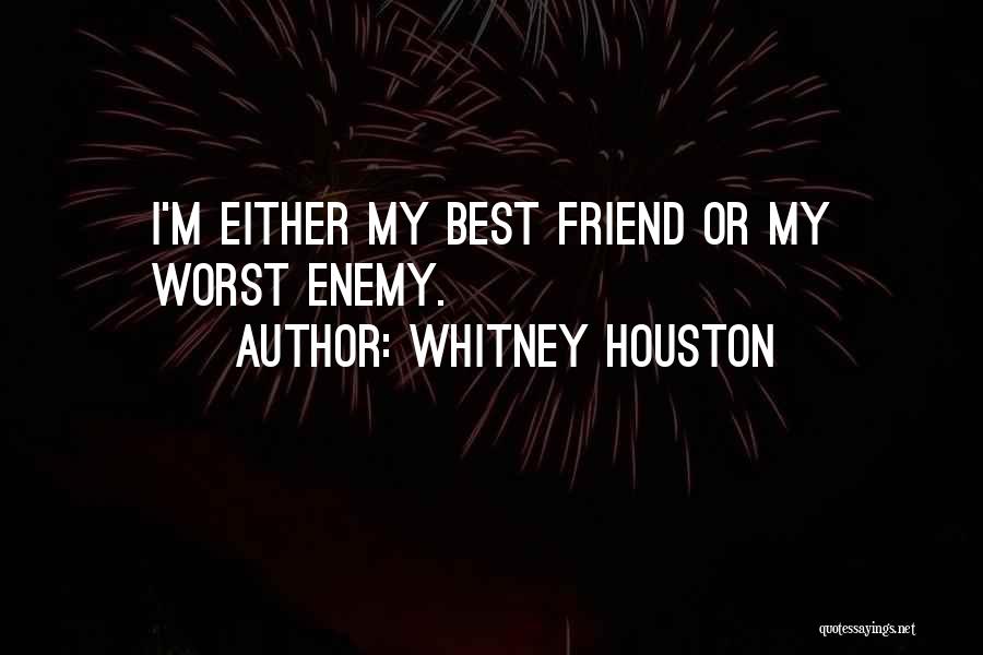 Whitney Houston Quotes: I'm Either My Best Friend Or My Worst Enemy.