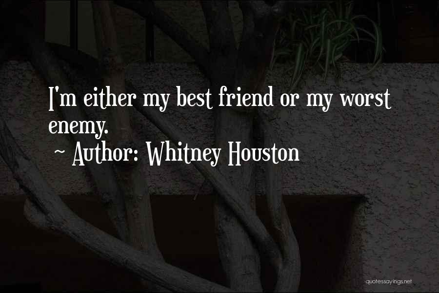 Whitney Houston Quotes: I'm Either My Best Friend Or My Worst Enemy.