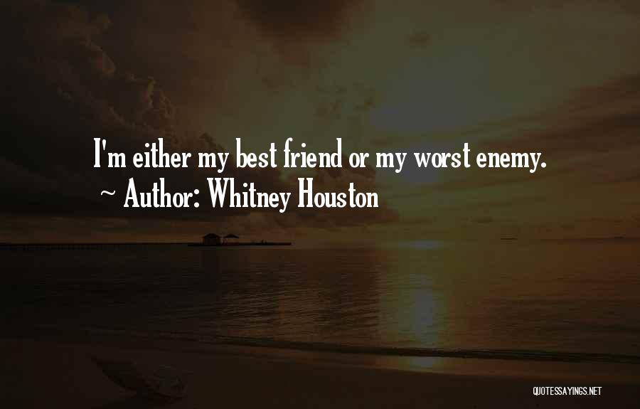 Whitney Houston Quotes: I'm Either My Best Friend Or My Worst Enemy.