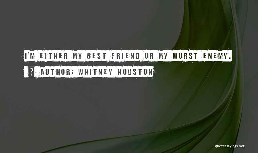 Whitney Houston Quotes: I'm Either My Best Friend Or My Worst Enemy.