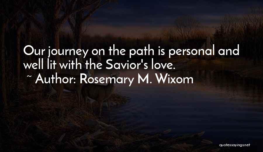 Rosemary M. Wixom Quotes: Our Journey On The Path Is Personal And Well Lit With The Savior's Love.