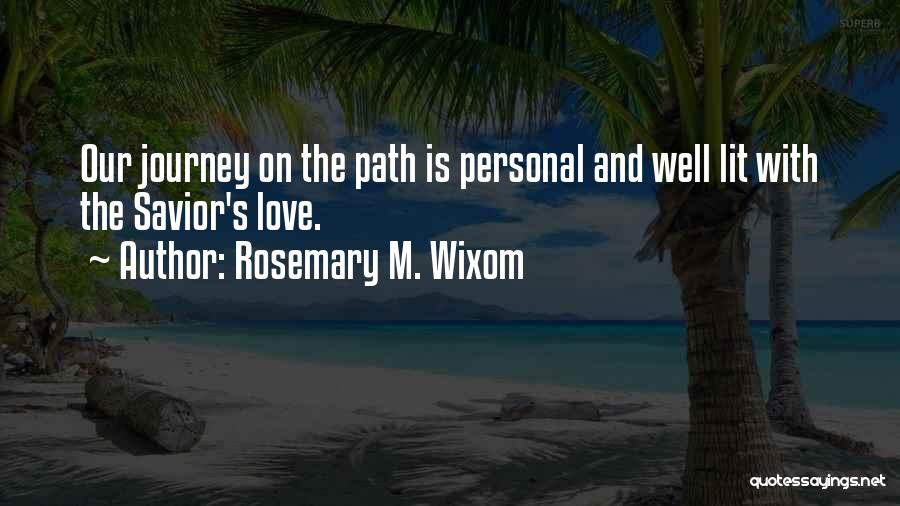 Rosemary M. Wixom Quotes: Our Journey On The Path Is Personal And Well Lit With The Savior's Love.