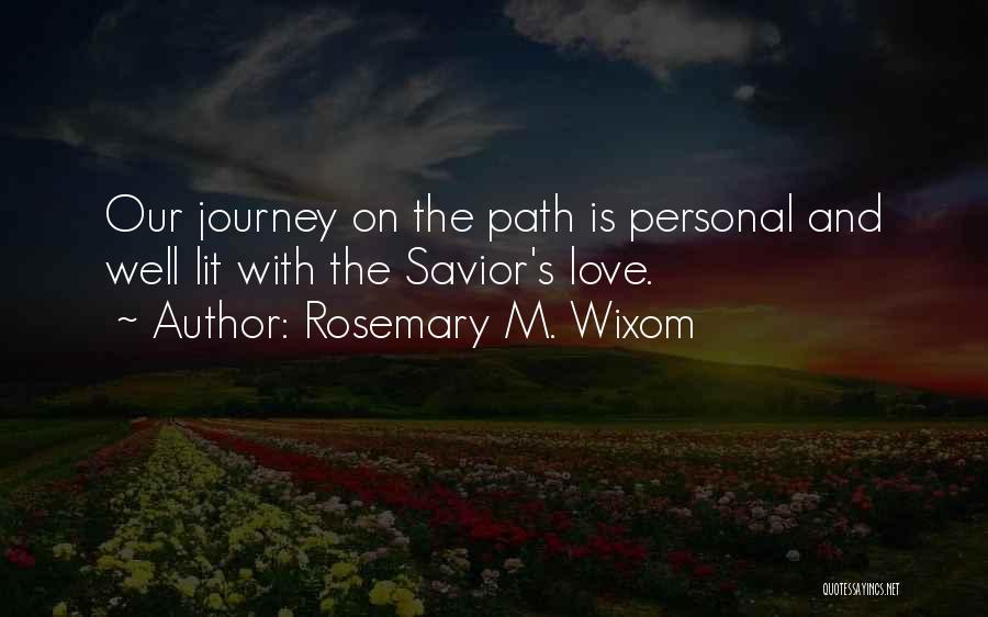 Rosemary M. Wixom Quotes: Our Journey On The Path Is Personal And Well Lit With The Savior's Love.