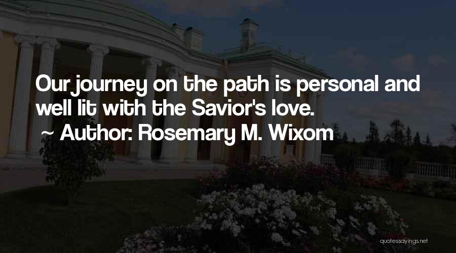 Rosemary M. Wixom Quotes: Our Journey On The Path Is Personal And Well Lit With The Savior's Love.