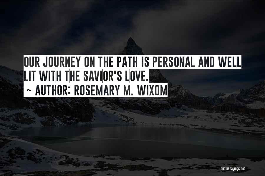 Rosemary M. Wixom Quotes: Our Journey On The Path Is Personal And Well Lit With The Savior's Love.