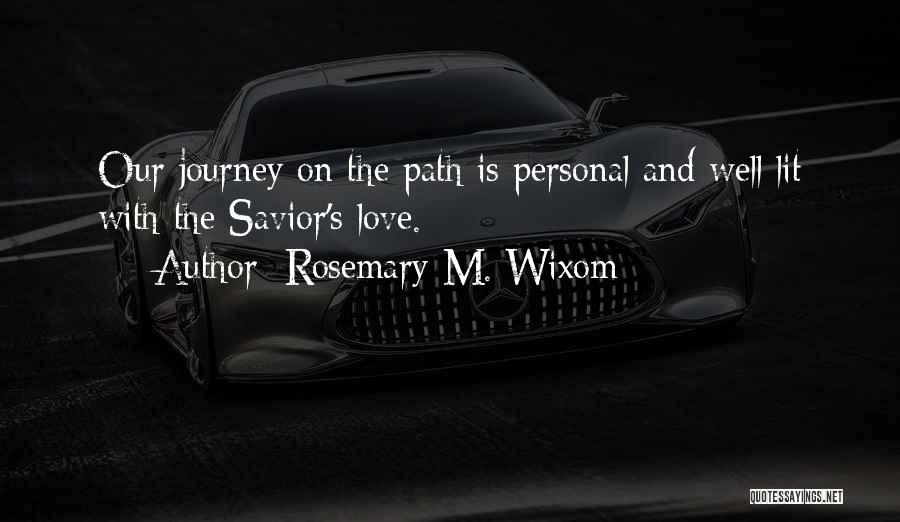 Rosemary M. Wixom Quotes: Our Journey On The Path Is Personal And Well Lit With The Savior's Love.