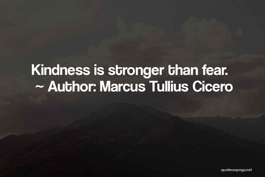 Marcus Tullius Cicero Quotes: Kindness Is Stronger Than Fear.