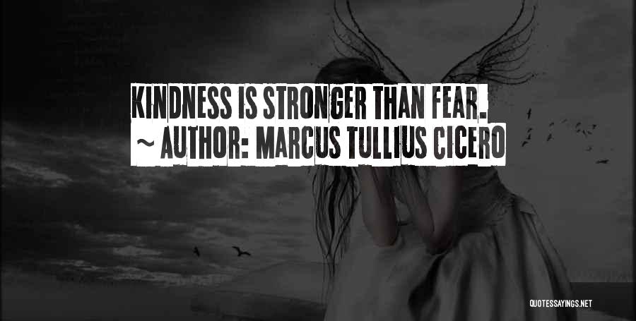 Marcus Tullius Cicero Quotes: Kindness Is Stronger Than Fear.