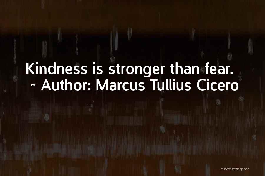 Marcus Tullius Cicero Quotes: Kindness Is Stronger Than Fear.