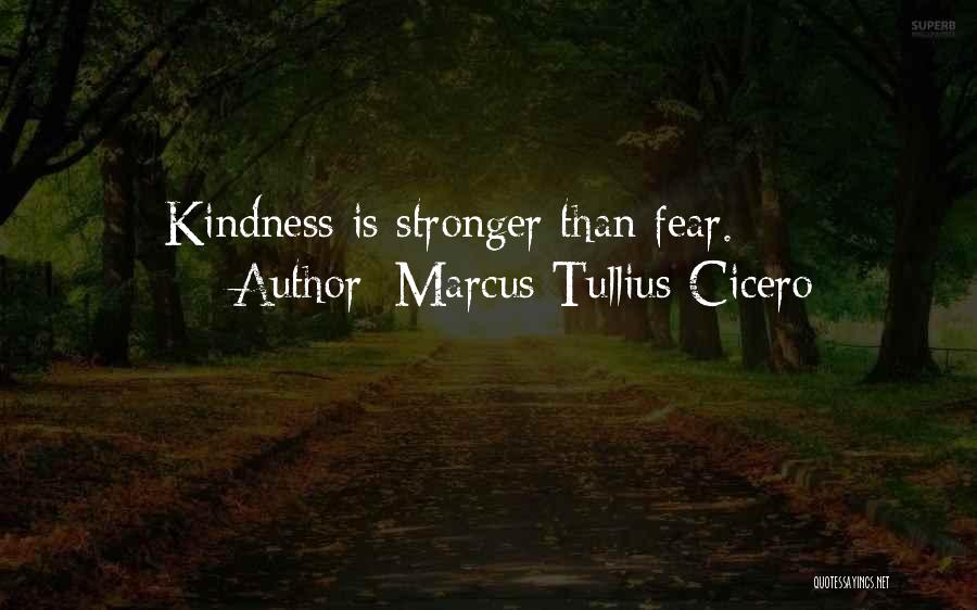 Marcus Tullius Cicero Quotes: Kindness Is Stronger Than Fear.