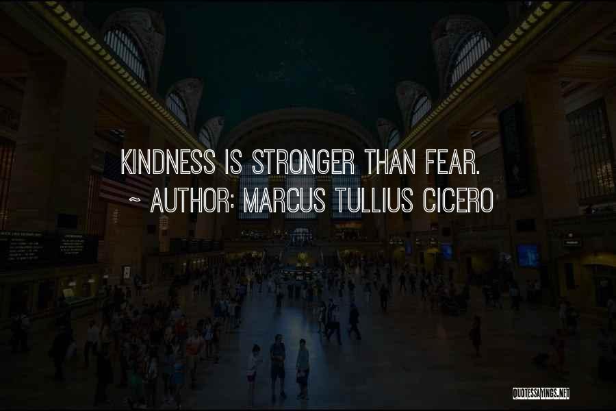 Marcus Tullius Cicero Quotes: Kindness Is Stronger Than Fear.