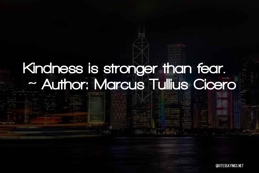 Marcus Tullius Cicero Quotes: Kindness Is Stronger Than Fear.