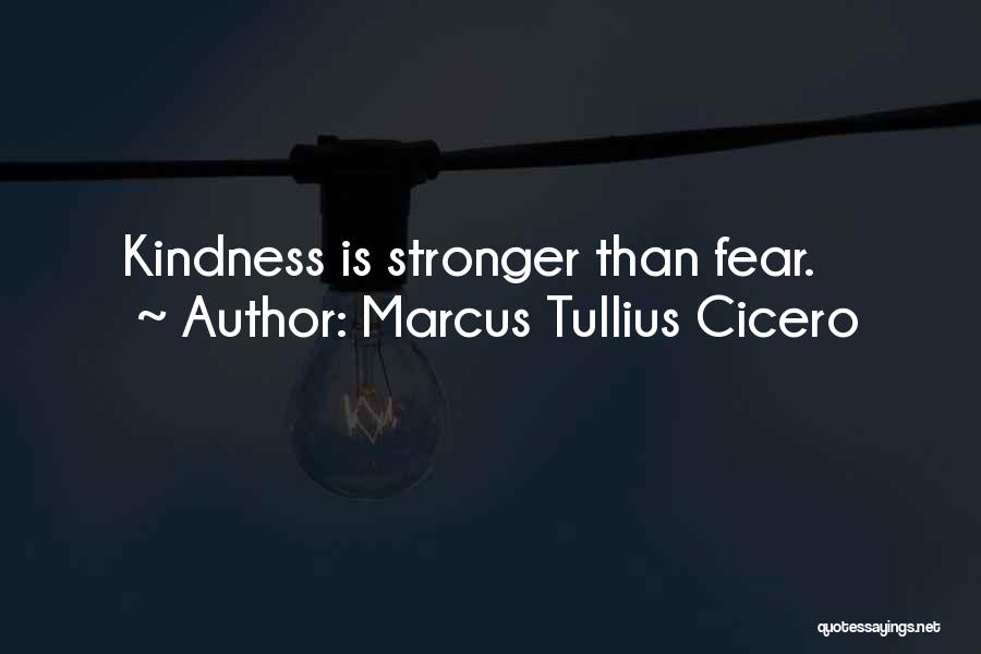 Marcus Tullius Cicero Quotes: Kindness Is Stronger Than Fear.