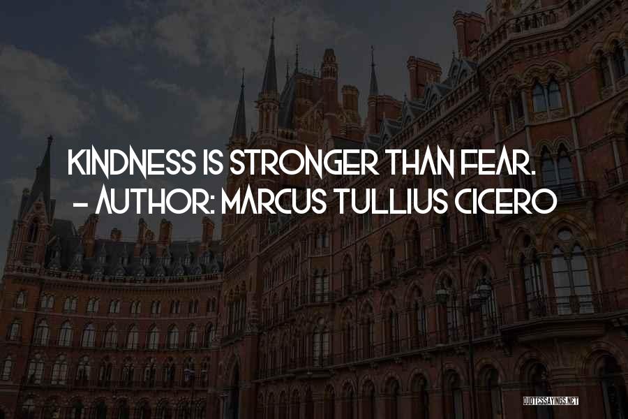 Marcus Tullius Cicero Quotes: Kindness Is Stronger Than Fear.