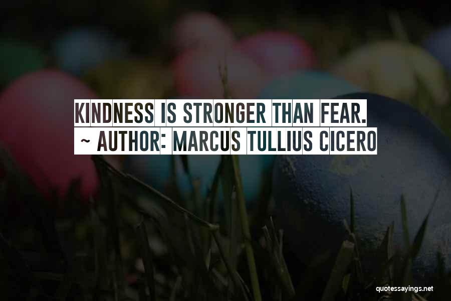 Marcus Tullius Cicero Quotes: Kindness Is Stronger Than Fear.
