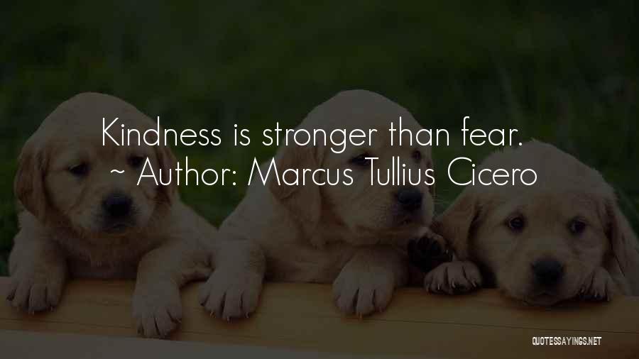 Marcus Tullius Cicero Quotes: Kindness Is Stronger Than Fear.