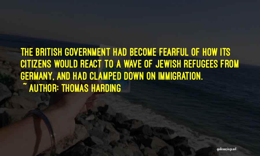 Thomas Harding Quotes: The British Government Had Become Fearful Of How Its Citizens Would React To A Wave Of Jewish Refugees From Germany,
