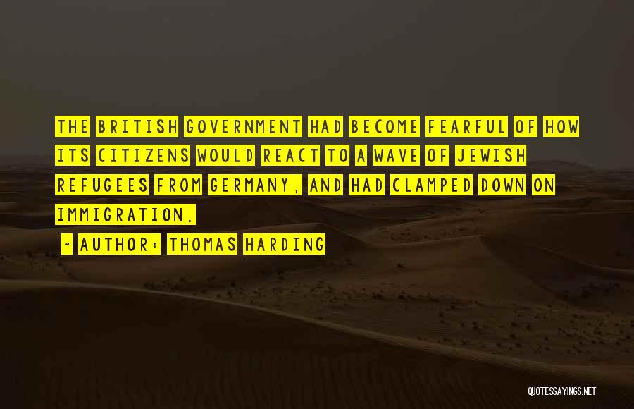 Thomas Harding Quotes: The British Government Had Become Fearful Of How Its Citizens Would React To A Wave Of Jewish Refugees From Germany,