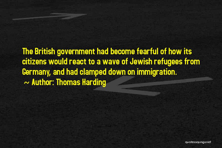Thomas Harding Quotes: The British Government Had Become Fearful Of How Its Citizens Would React To A Wave Of Jewish Refugees From Germany,