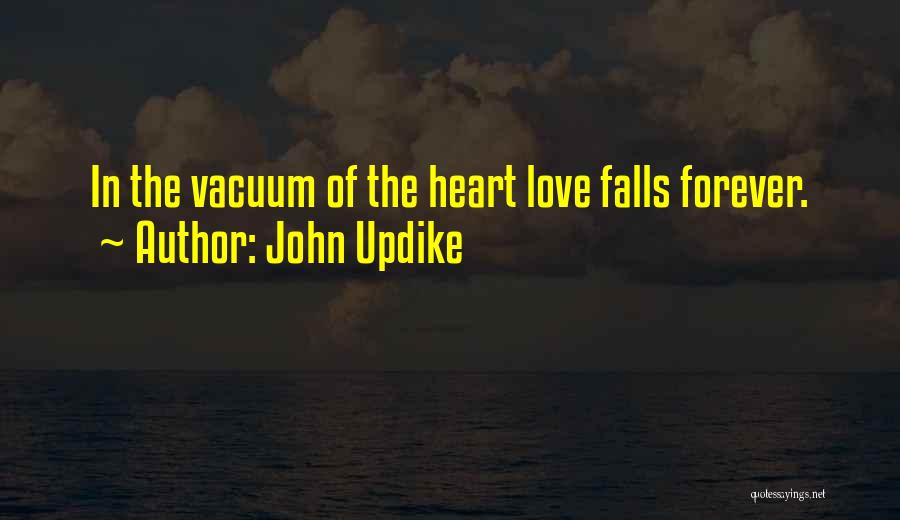 John Updike Quotes: In The Vacuum Of The Heart Love Falls Forever.