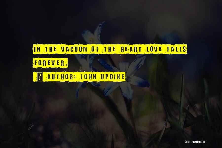 John Updike Quotes: In The Vacuum Of The Heart Love Falls Forever.