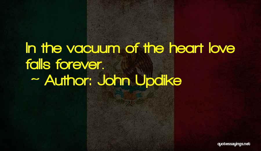 John Updike Quotes: In The Vacuum Of The Heart Love Falls Forever.