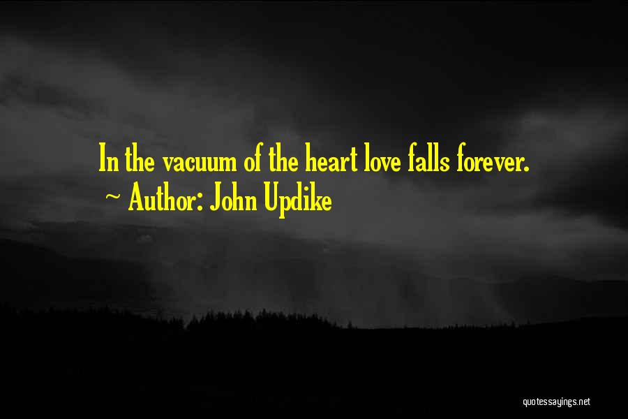 John Updike Quotes: In The Vacuum Of The Heart Love Falls Forever.
