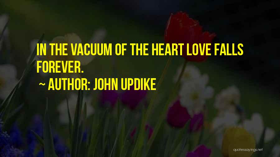 John Updike Quotes: In The Vacuum Of The Heart Love Falls Forever.