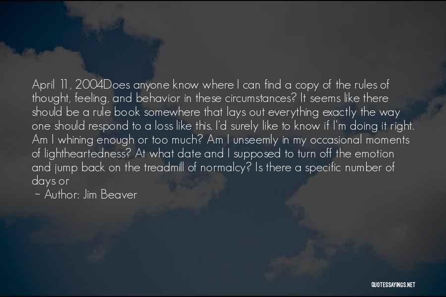 Jim Beaver Quotes: April 11, 2004does Anyone Know Where I Can Find A Copy Of The Rules Of Thought, Feeling, And Behavior In