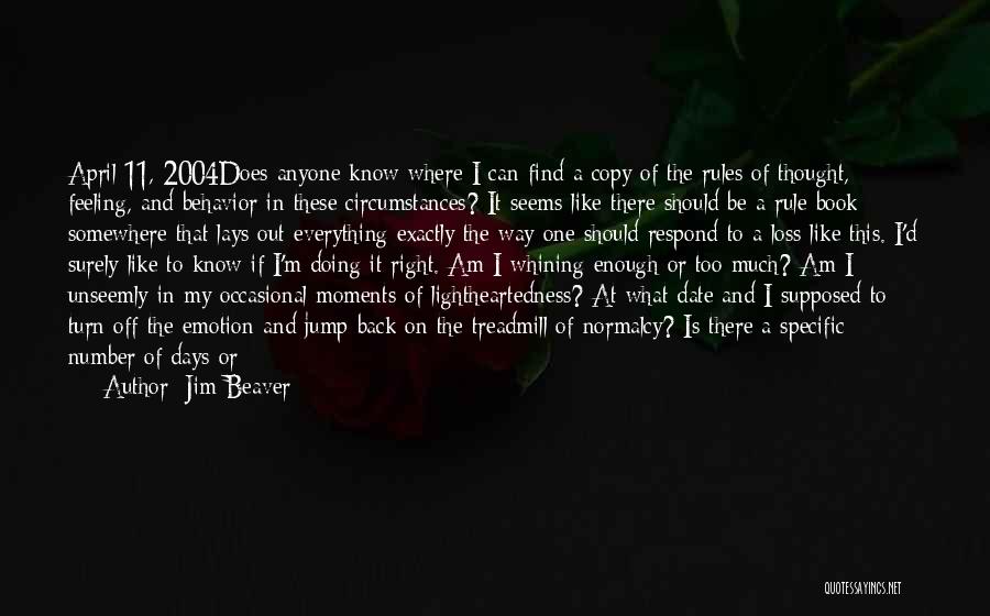 Jim Beaver Quotes: April 11, 2004does Anyone Know Where I Can Find A Copy Of The Rules Of Thought, Feeling, And Behavior In