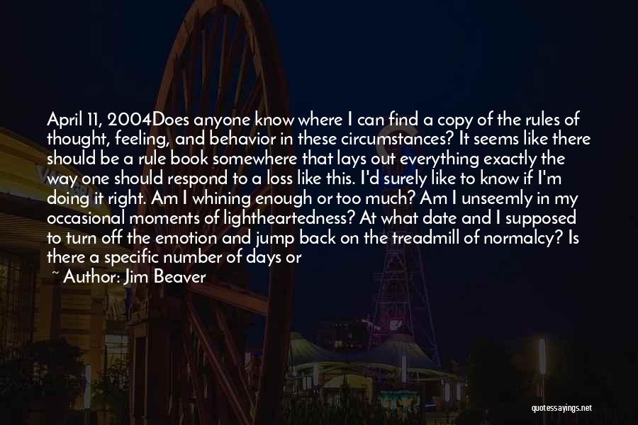 Jim Beaver Quotes: April 11, 2004does Anyone Know Where I Can Find A Copy Of The Rules Of Thought, Feeling, And Behavior In